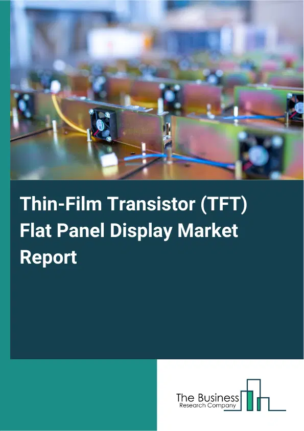 Global Thin-Film Transistor (TFT) Flat Panel Display Market Report 2026 Global Thin-Film Transistor (TFT) Flat Panel Display Market Report 2026