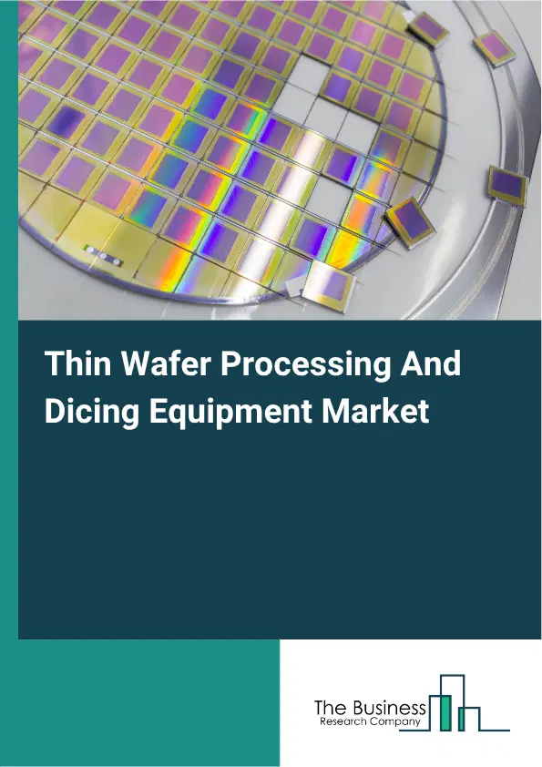 Thin Wafer Processing And Dicing Equipment Market Report 2026 Thin Wafer Processing And Dicing Equipment Market Report 2026