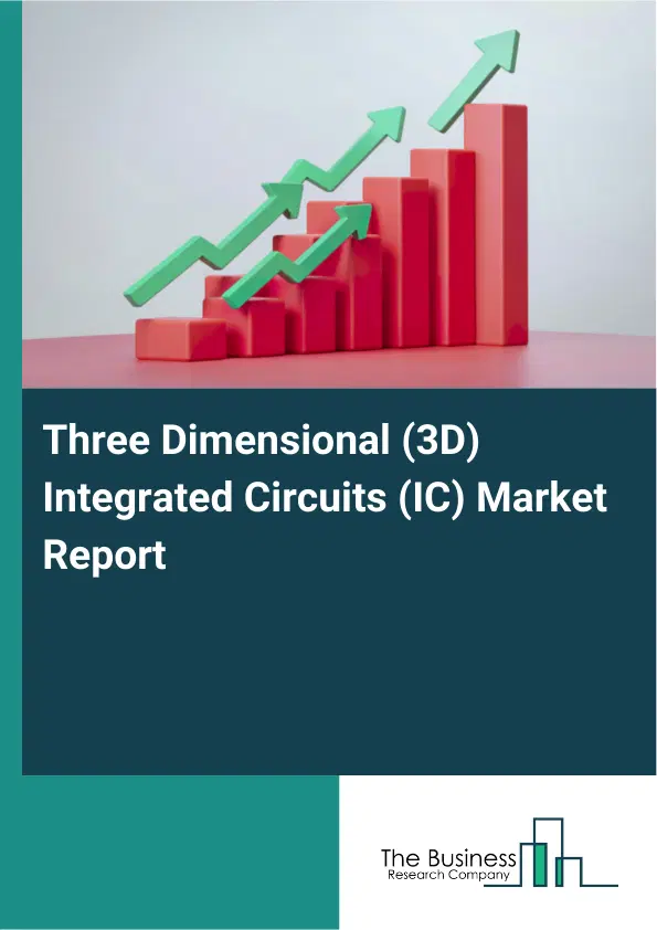 Global Three Dimensional (3D) Integrated Circuits (IC) Market Report 2026 Global Three Dimensional (3D) Integrated Circuits (IC) Market Report 2026