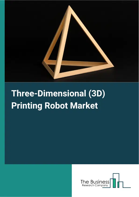 Three-Dimensional (3D) Printing Robot Market Report 2026 Three-Dimensional (3D) Printing Robot Market Report 2026