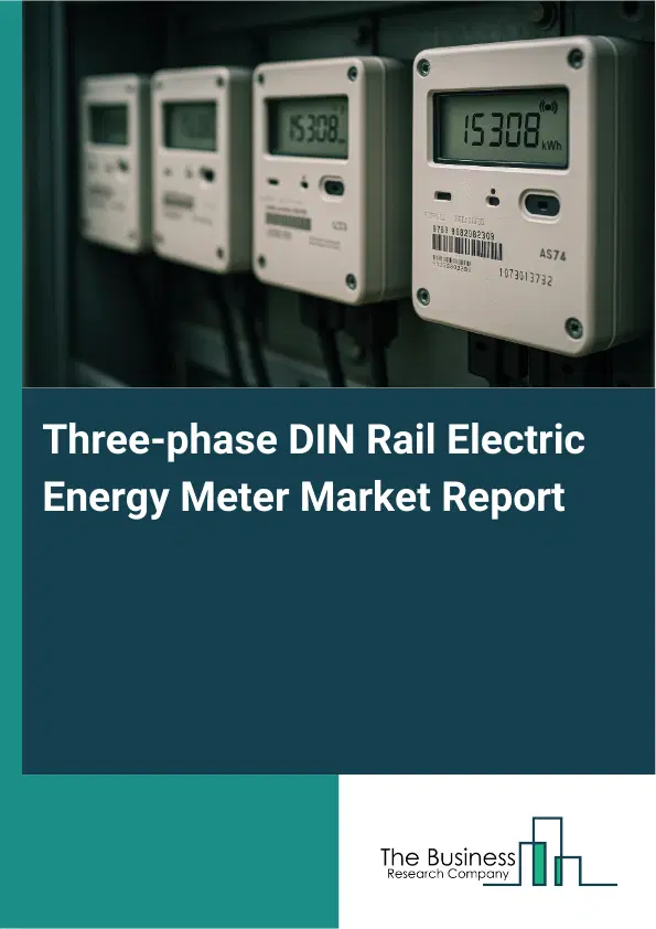 Global Three-phase DIN Rail Electric Energy Meter Market Report 2026 Global Three-phase DIN Rail Electric Energy Meter Market Report 2026