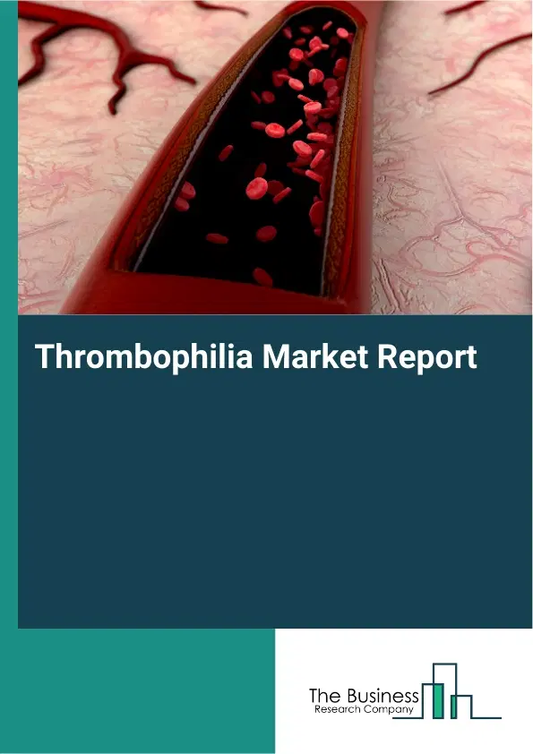 Global Thrombophilia Market Report 2026 Global Thrombophilia Market Report 2026