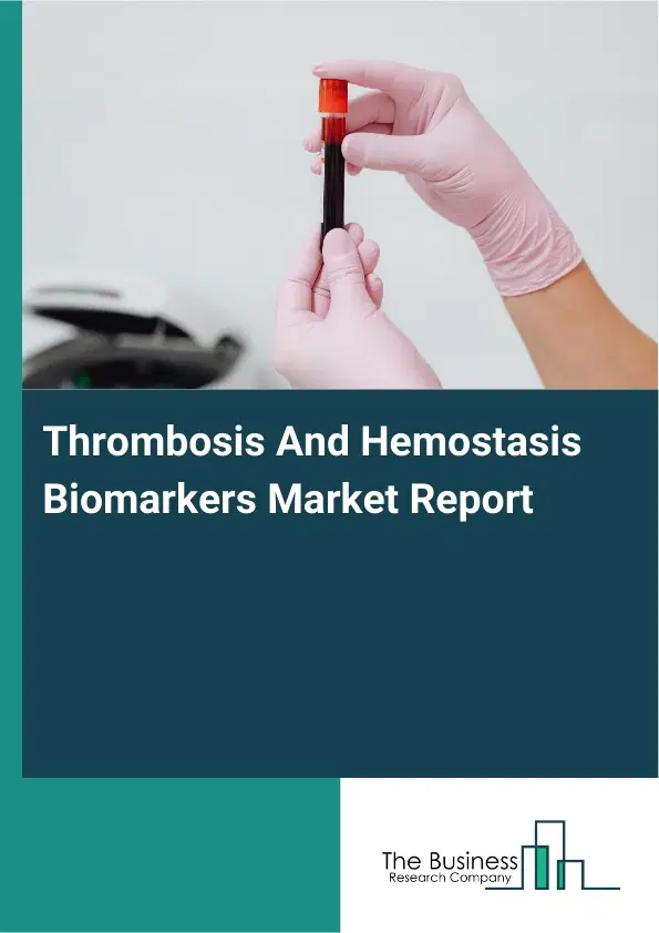 Global Thrombosis And Hemostasis Biomarkers Market Report 2026 Global Thrombosis And Hemostasis Biomarkers Market Report 2026