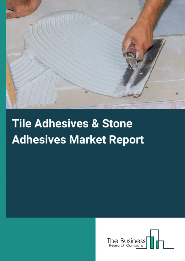 Global Tile Adhesives & Stone Adhesives Market Report 2026 Global Tile Adhesives & Stone Adhesives Market Report 2026