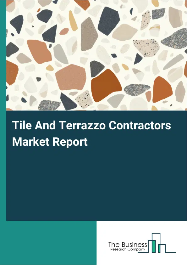 Global Tile And Terrazzo Contractors Market Report 2026 Global Tile And Terrazzo Contractors Market Report 2026