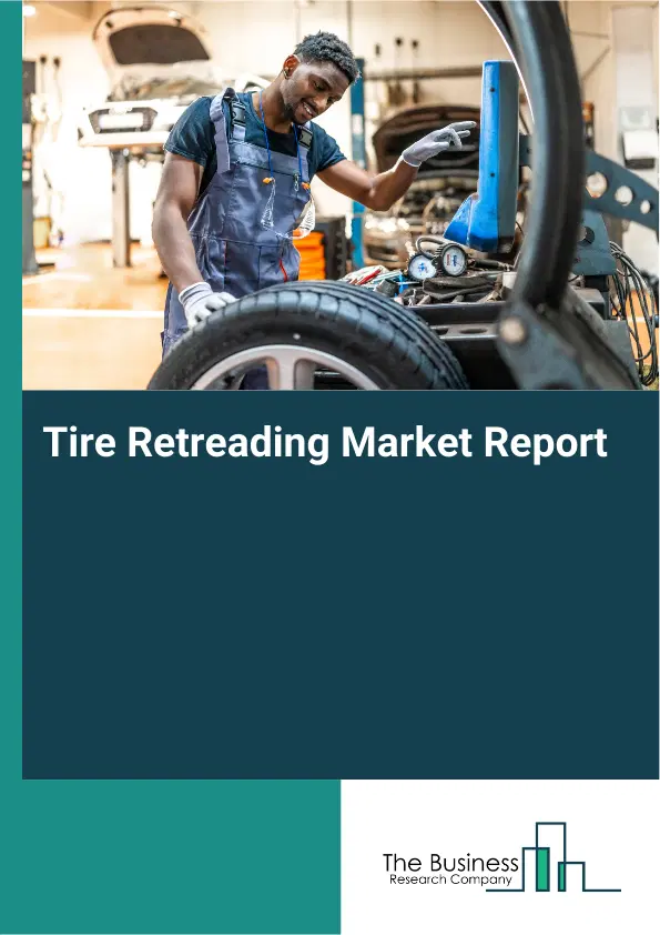 Global Tire Retreading Market Report 2026 Global Tire Retreading Market Report 2026