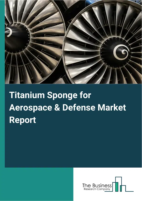 Global Titanium Sponge for Aerospace & Defense Market Report 2026 Global Titanium Sponge for Aerospace & Defense Market Report 2026