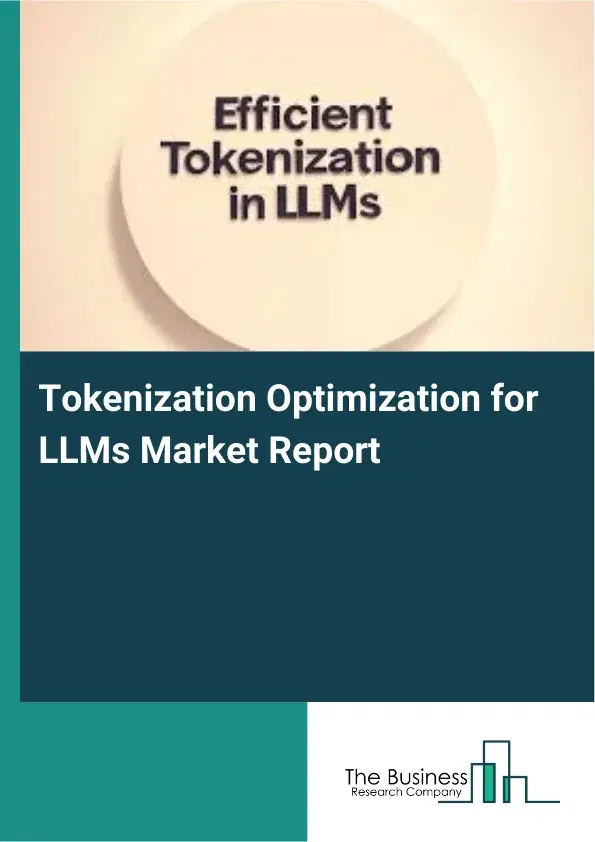 Global Tokenization Optimization for LLMs Market Report 2026 Global Tokenization Optimization for LLMs Market Report 2026