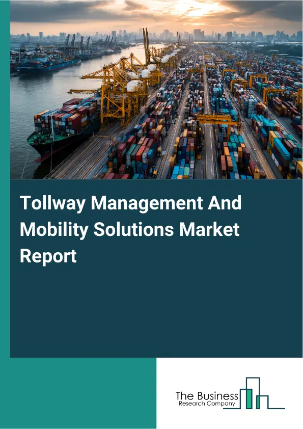 Global Tollway Management And Mobility Solutions Market Report 2026 Global Tollway Management And Mobility Solutions Market Report 2026