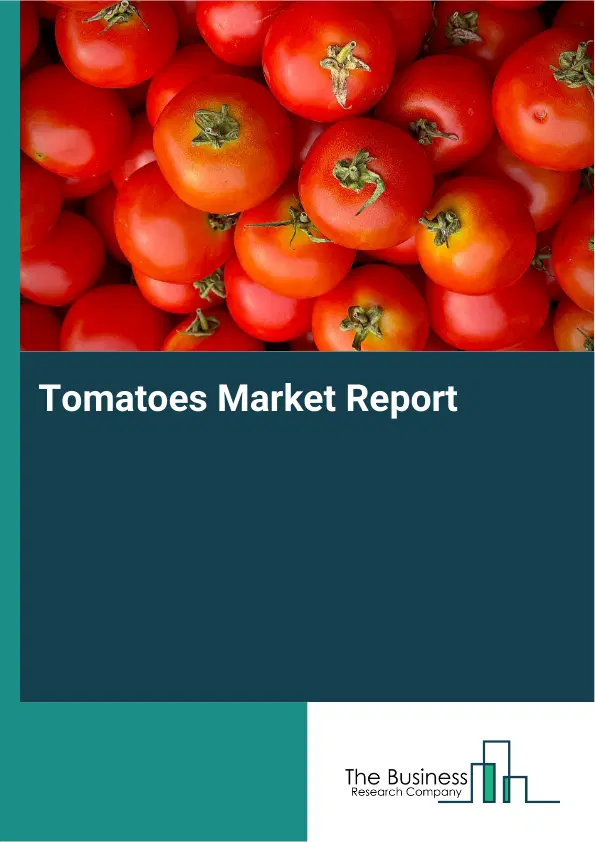 Global Tomatoes Market Report 2026 Global Tomatoes Market Report 2026