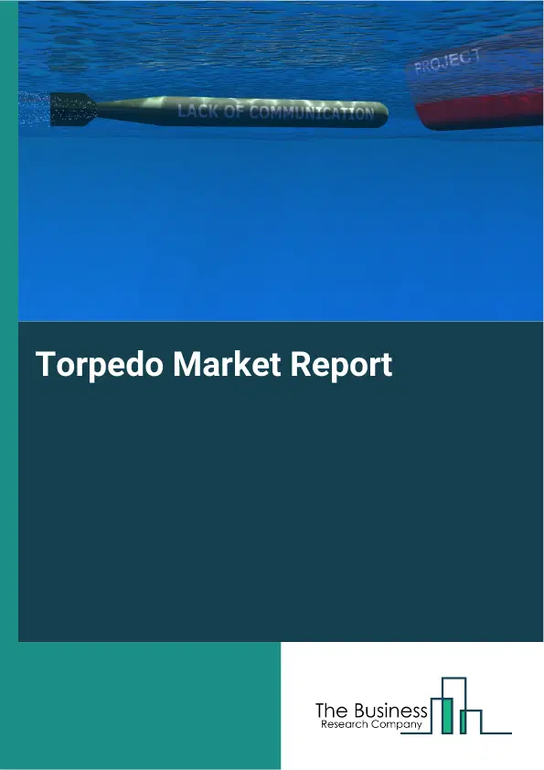 Global Torpedo Market Report 2026 Global Torpedo Market Report 2026