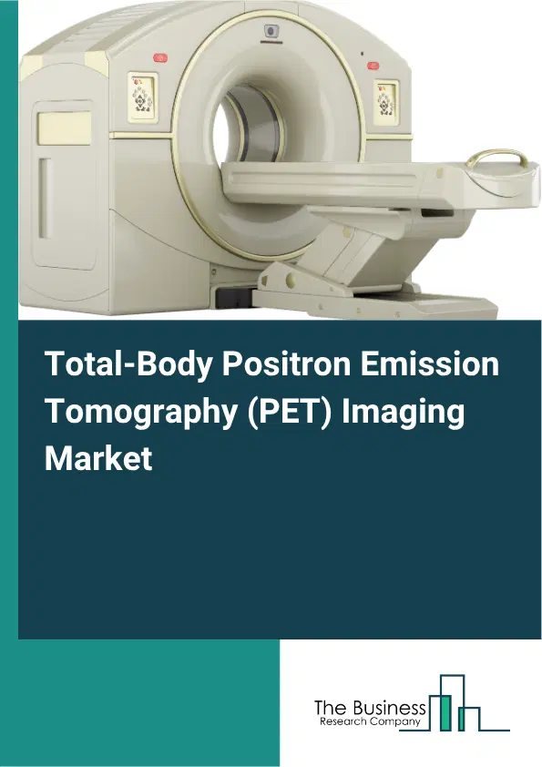 Total-Body Positron Emission Tomography (PET) Imaging Market Report 2026 Total-Body Positron Emission Tomography (PET) Imaging Market Report 2026