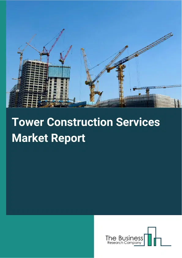 Global Tower Construction Services Market Report 2026 Global Tower Construction Services Market Report 2026