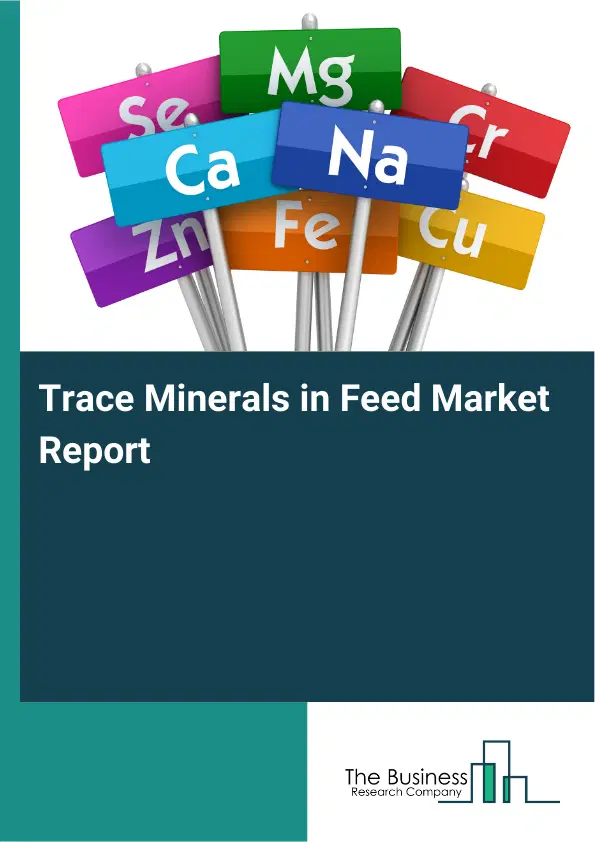 Global Trace Minerals in Feed Market Report 2026 Global Trace Minerals in Feed Market Report 2026