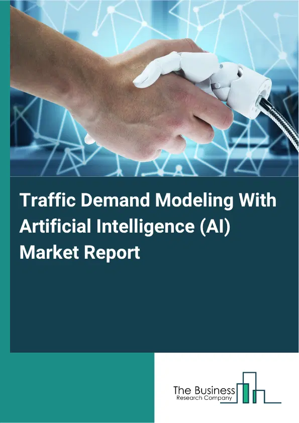 Traffic Demand Modeling With Artificial Intelligence (AI) Market Report 2026 Traffic Demand Modeling With Artificial Intelligence (AI) Market Report 2026