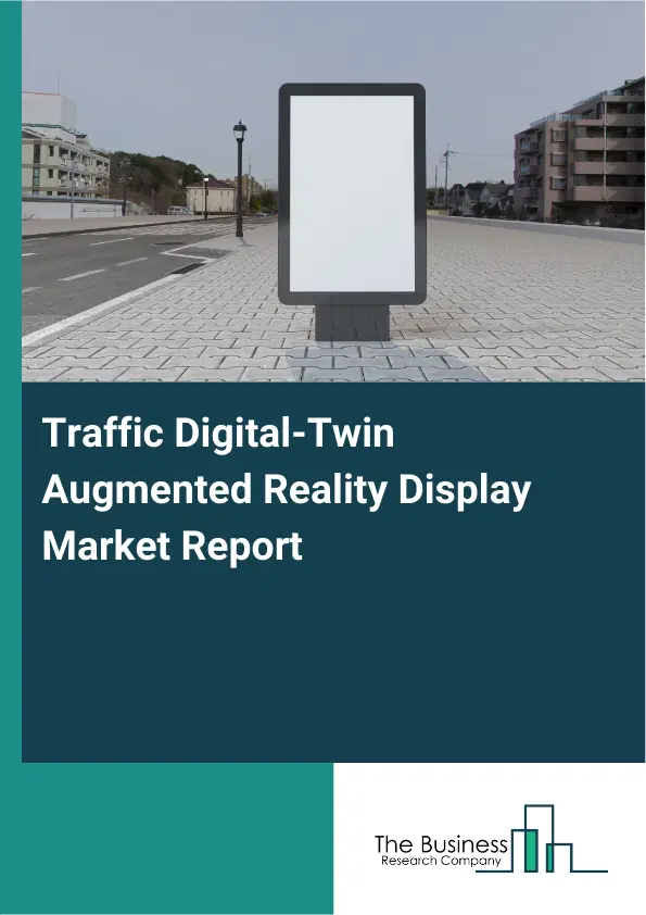 Global Traffic Digital-Twin Augmented Reality Display Market Report 2026 Global Traffic Digital-Twin Augmented Reality Display Market Report 2026