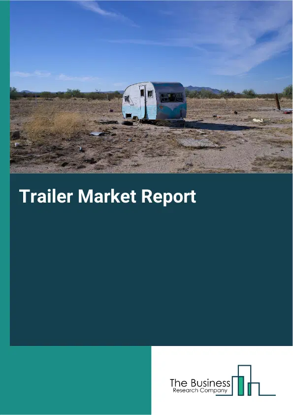 Global Trailer Market Report 2026 Global Trailer Market Report 2026