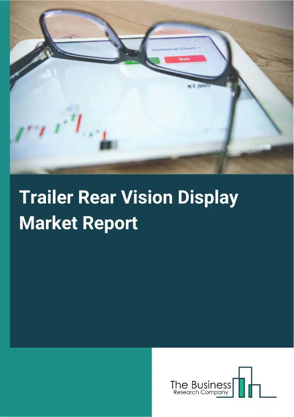 Global Trailer Rear Vision Display Market Report 2026 Global Trailer Rear Vision Display Market Report 2026