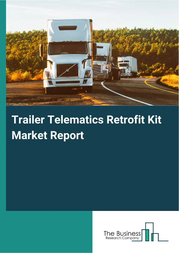 Global Trailer Telematics Retrofit Kit Market Report 2026 Global Trailer Telematics Retrofit Kit Market Report 2026