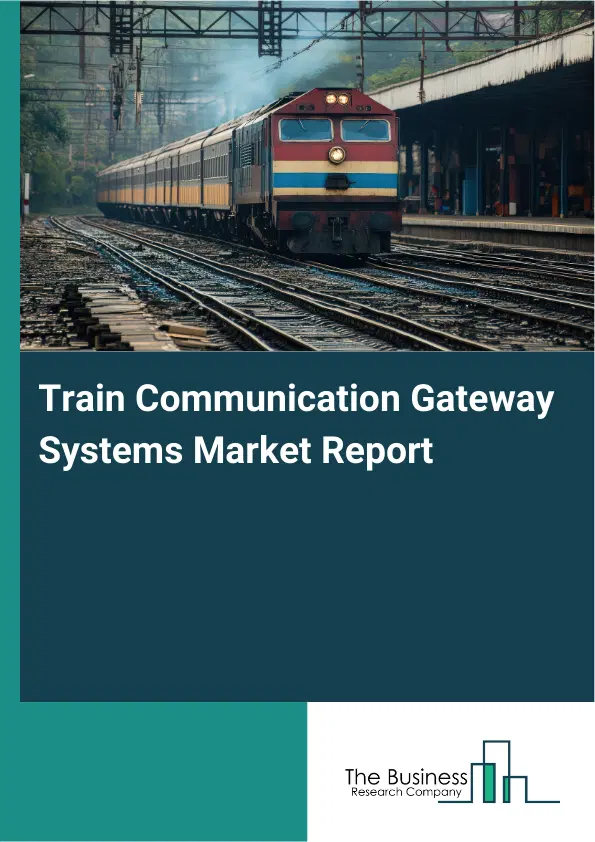 Global Train Communication Gateway Systems Market Report 2026 Global Train Communication Gateway Systems Market Report 2026