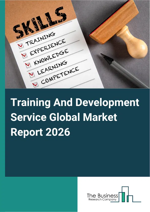 Training And Development Service Market Report 2026 Training And Development Service Market Report 2026