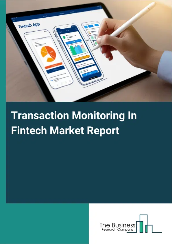 Global Transaction Monitoring In Fintech Market Report 2026 Global Transaction Monitoring In Fintech Market Report 2026