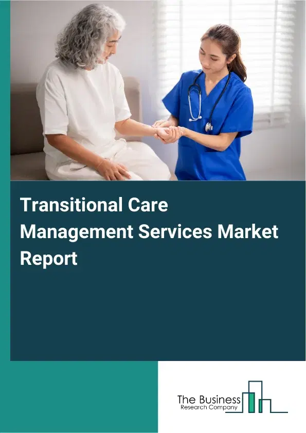 Global Transitional Care Management Services Market Report 2026 Global Transitional Care Management Services Market Report 2026