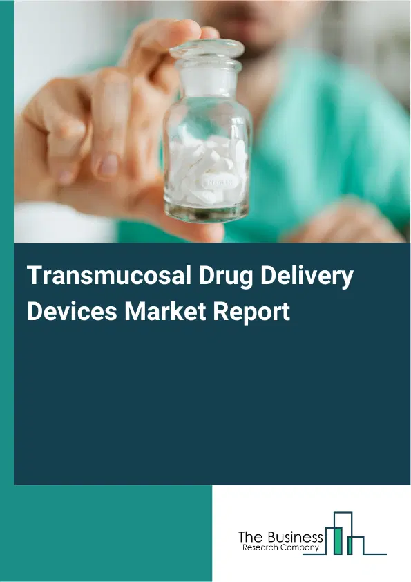 Global Transmucosal Drug Delivery Devices Market Report 2026 Global Transmucosal Drug Delivery Devices Market Report 2026
