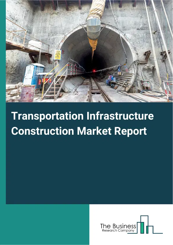 Global Transportation Infrastructure Construction Market Report 2026 Global Transportation Infrastructure Construction Market Report 2026
