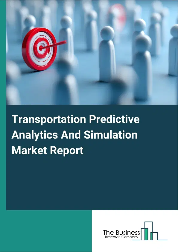 Global Transportation Predictive Analytics And Simulation Market Report 2026 Global Transportation Predictive Analytics And Simulation Market Report 2026