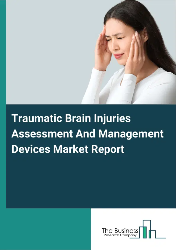 Global Traumatic Brain Injuries Assessment And Management Devices Market Report 2026 Global Traumatic Brain Injuries Assessment And Management Devices Market Report 2026