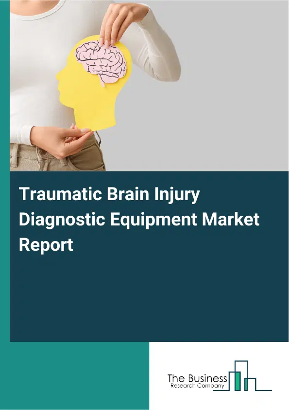 Global Traumatic Brain Injury Diagnostic Equipment Market Report 2026 Global Traumatic Brain Injury Diagnostic Equipment Market Report 2026