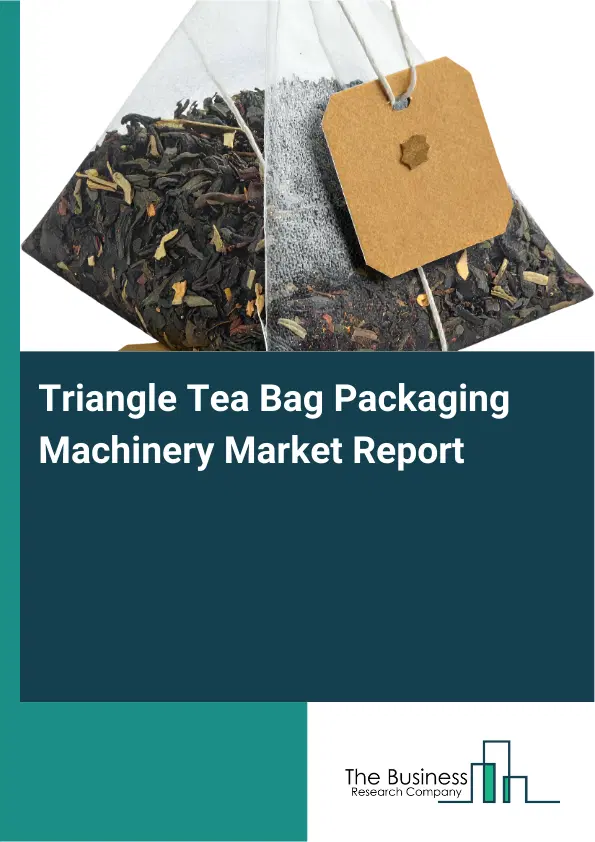 Global Triangle Tea Bag Packaging Machinery Market Report 2026 Global Triangle Tea Bag Packaging Machinery Market Report 2026