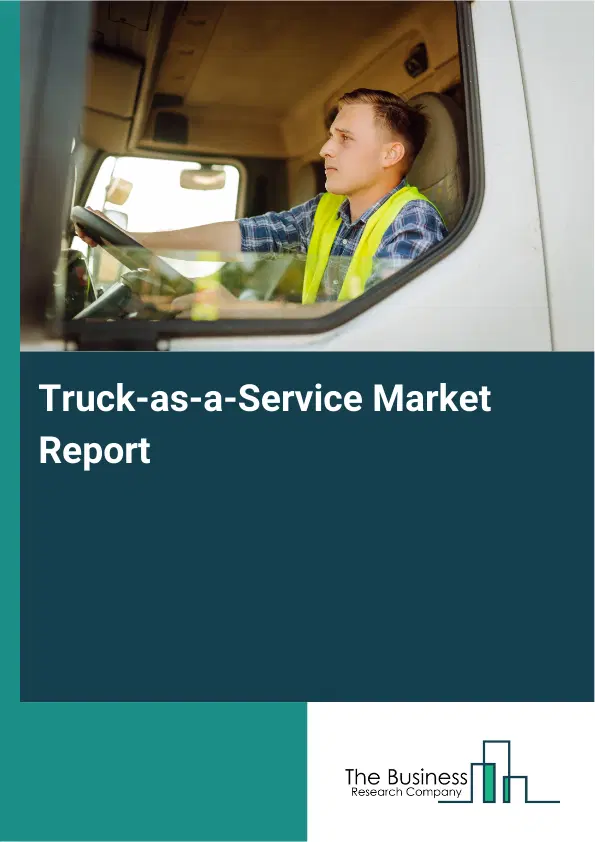 Global Truck-as-a-Service Market Report 2026 Global Truck-as-a-Service Market Report 2026