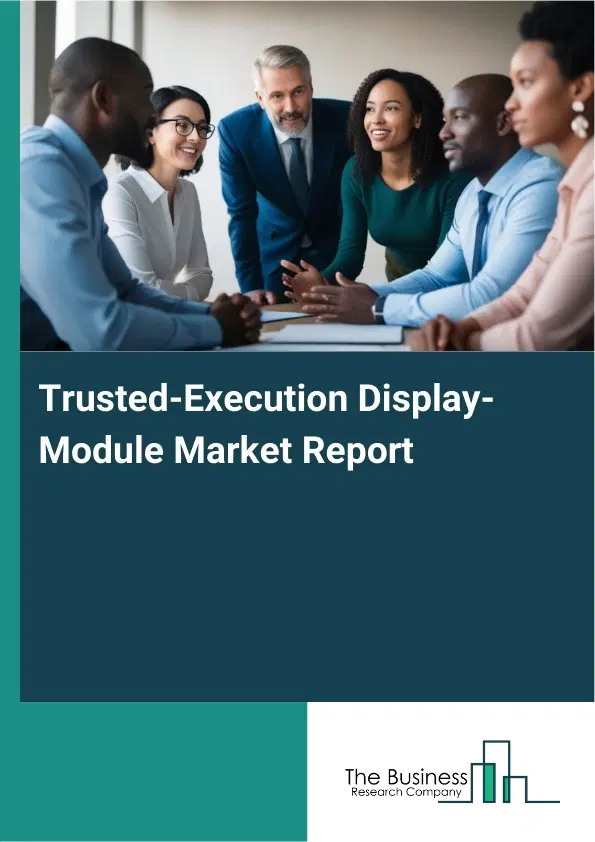 Global Trusted-Execution Display-Module Market Report 2026 Global Trusted-Execution Display-Module Market Report 2026