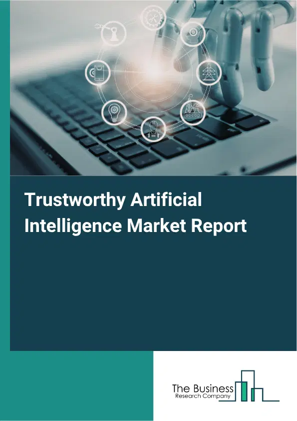 Trustworthy Artificial Intelligence Market Report 2026 Trustworthy Artificial Intelligence Market Report 2026