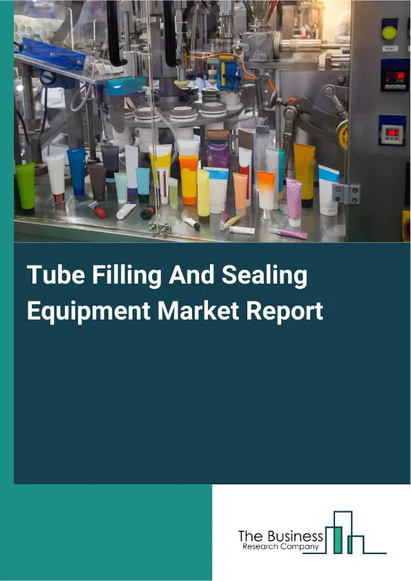 Global Tube Filling And Sealing Equipment Market Report 2026 Global Tube Filling And Sealing Equipment Market Report 2026