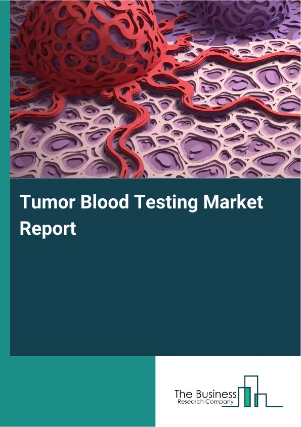 Global Tumor Blood Testing Market Report 2026 Global Tumor Blood Testing Market Report 2026
