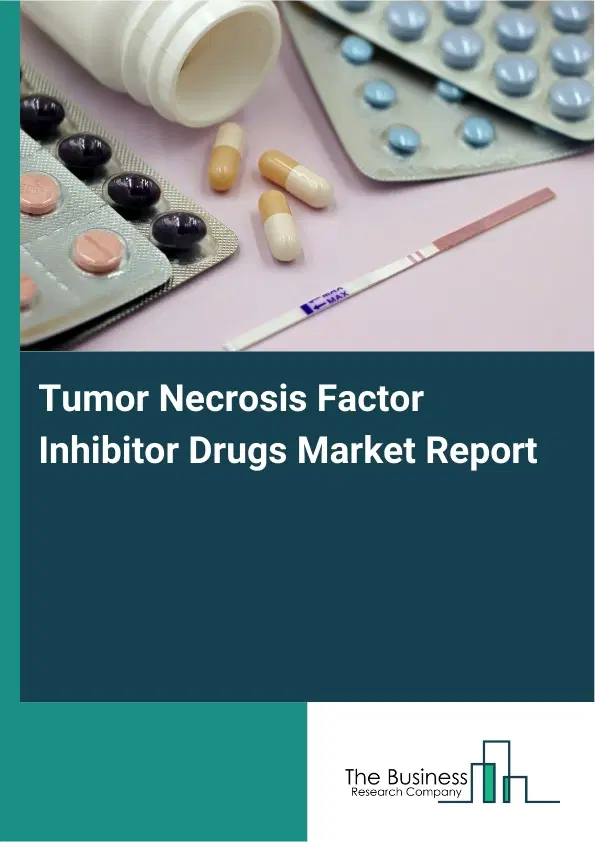 Global Tumor Necrosis Factor Inhibitor Drugs Market Report 2026 Global Tumor Necrosis Factor Inhibitor Drugs Market Report 2026
