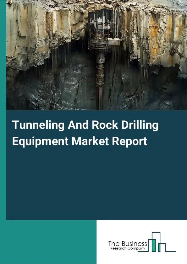 Global Tunneling And Rock Drilling Equipment Market Report 2026 Global Tunneling And Rock Drilling Equipment Market Report 2026