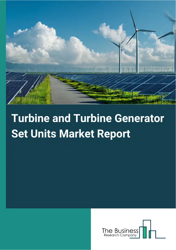 Global Turbine and Turbine Generator Set Units Market Report 2026 Global Turbine and Turbine Generator Set Units Market Report 2026