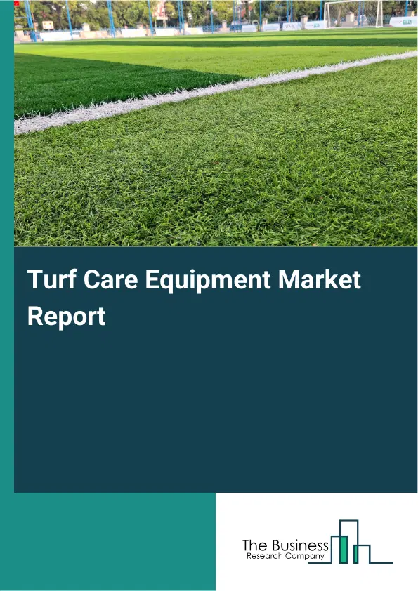 Global Turf Care Equipment Market Report 2026 Global Turf Care Equipment Market Report 2026