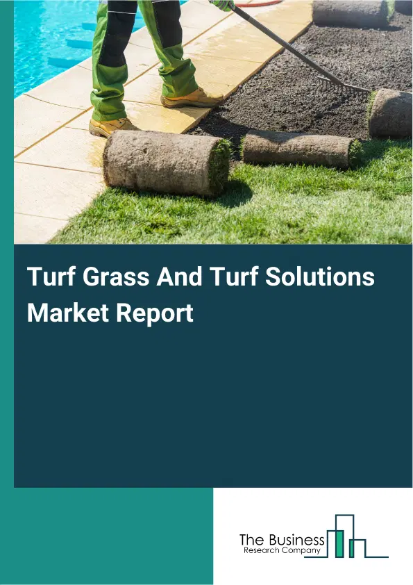 Global Turf Grass And Turf Solutions Market Report 2026 Global Turf Grass And Turf Solutions Market Report 2026