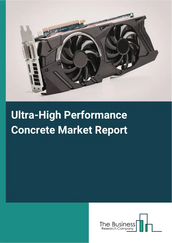 Global Ultra-High Performance Concrete Market Report 2026 Global Ultra-High Performance Concrete Market Report 2026