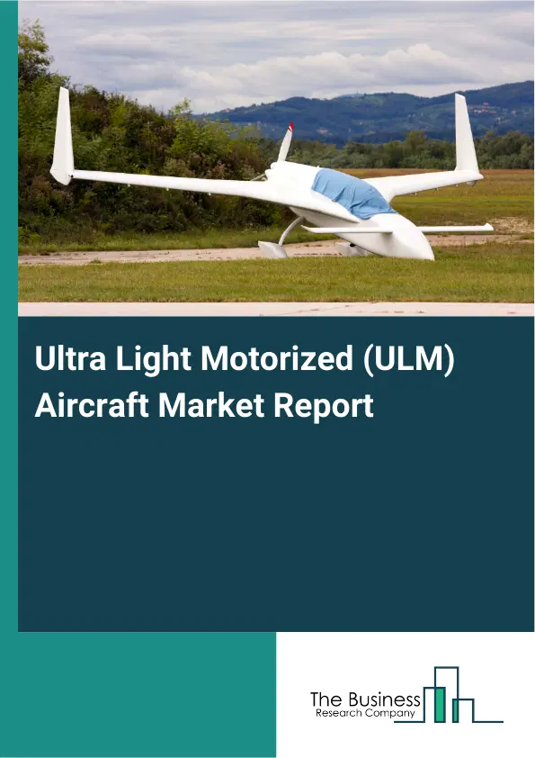 Global Ultra Light Motorized (ULM) Aircraft Market Report 2026 Global Ultra Light Motorized (ULM) Aircraft Market Report 2026