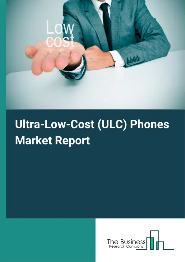 Ultra-Low-Cost (ULC) Phones Market Report 2026 Ultra-Low-Cost (ULC) Phones Market Report 2026