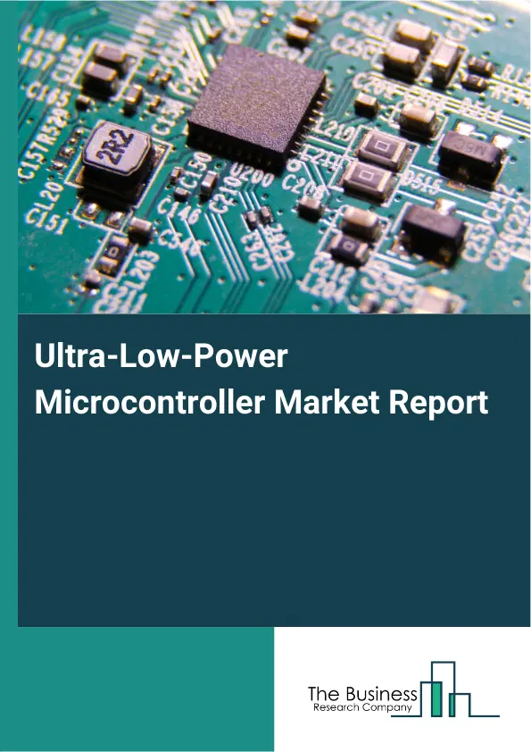 Global Ultra-Low-Power Microcontroller Market Report 2026 Global Ultra-Low-Power Microcontroller Market Report 2026