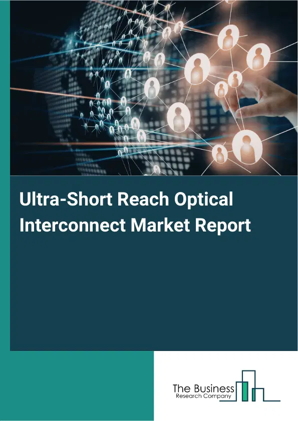 Global Ultra-Short Reach Optical Interconnect Market Report 2026 Global Ultra-Short Reach Optical Interconnect Market Report 2026