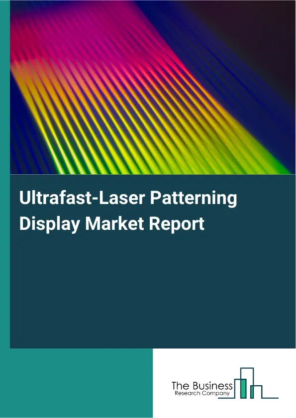 Global Ultrafast-Laser Patterning Display Market Report 2026 Global Ultrafast-Laser Patterning Display Market Report 2026