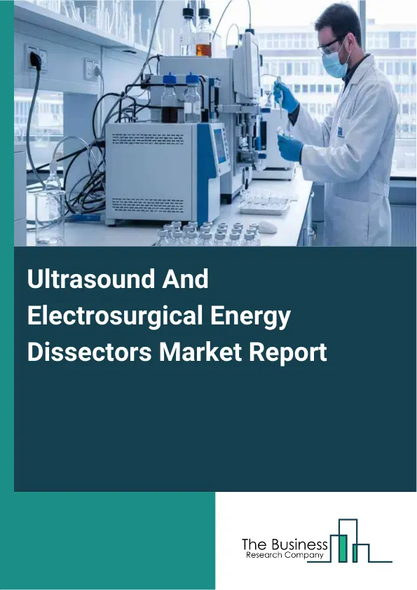Global Ultrasound And Electrosurgical Energy Dissectors Market Report 2026 Global Ultrasound And Electrosurgical Energy Dissectors Market Report 2026